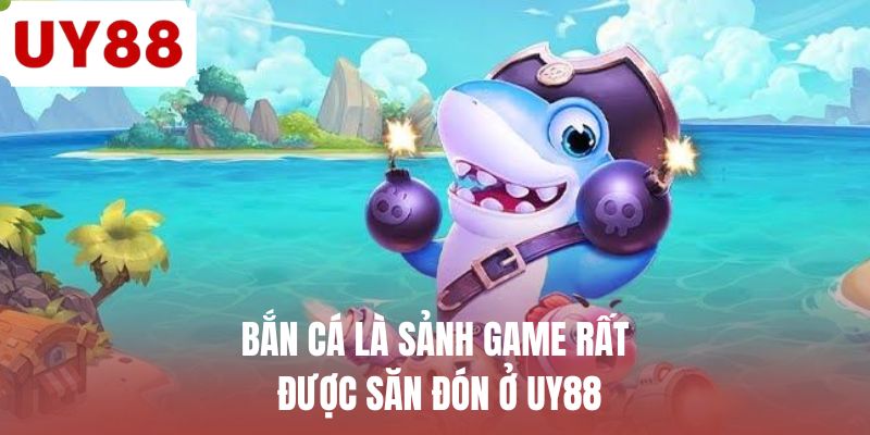 Bắn cá là sảnh game rất được săn đón ở UY88